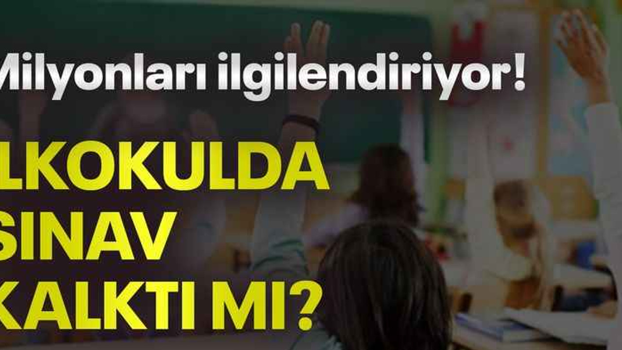 Milyonları ilgilendiriyor! İlkokulda sınav kalktı mı?